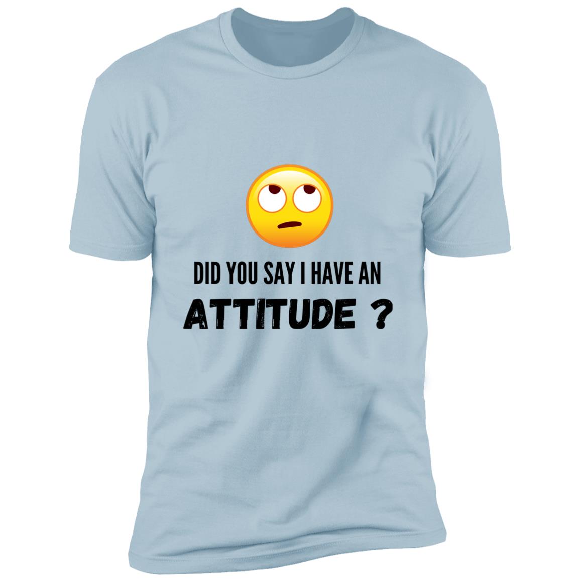 Rolling Eyes Did You Say I Have An Attitude?  Premium Short Sleeve T-Shirt