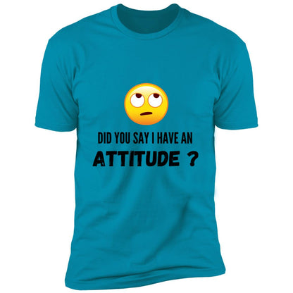 Rolling Eyes Did You Say I Have An Attitude?  Premium Short Sleeve T-Shirt