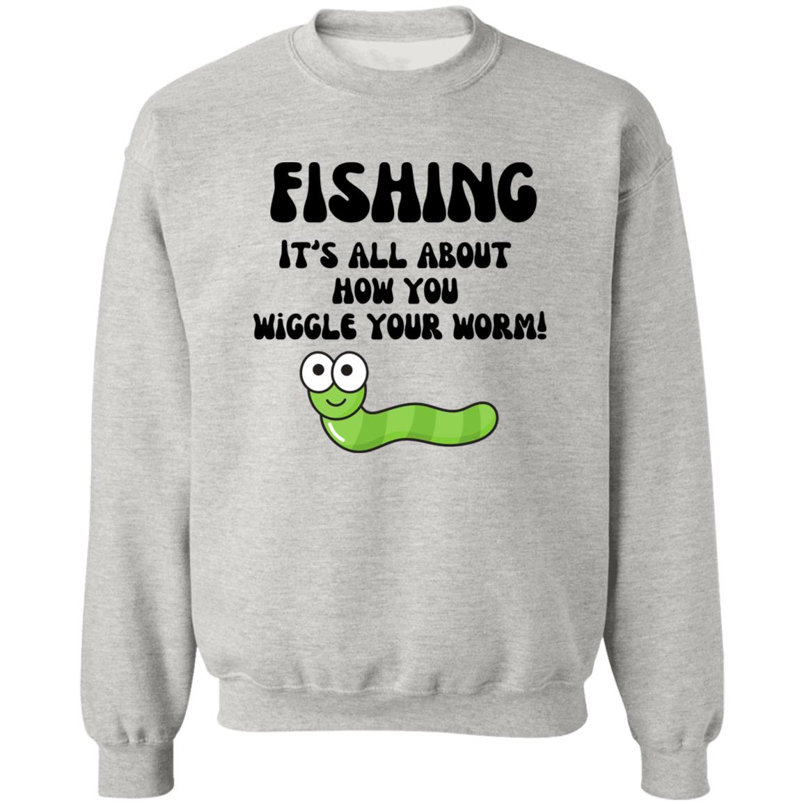 Fishing It's all about how you wiggle your worm! 19 G180 Crewneck Pullover Sweatshirt