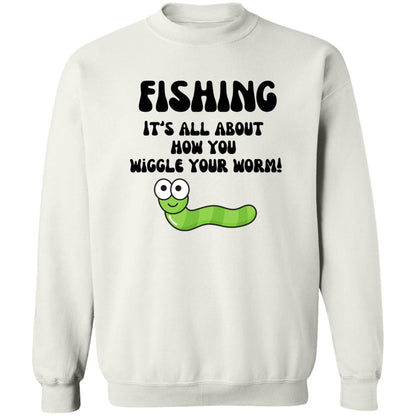 Fishing It's all about how you wiggle your worm! 19 G180 Crewneck Pullover Sweatshirt